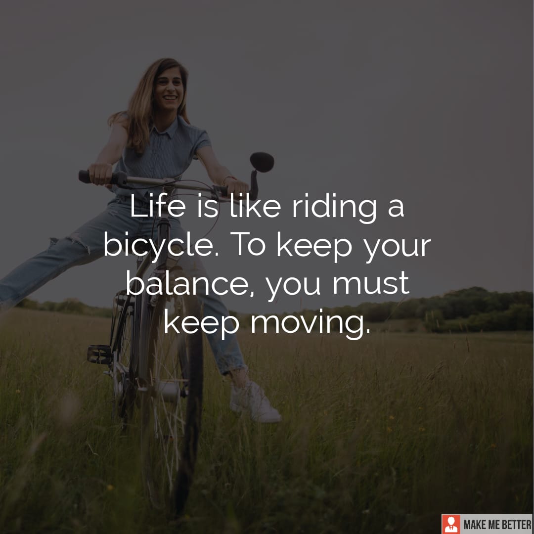 Life is like riding a bike best sale to keep your balance