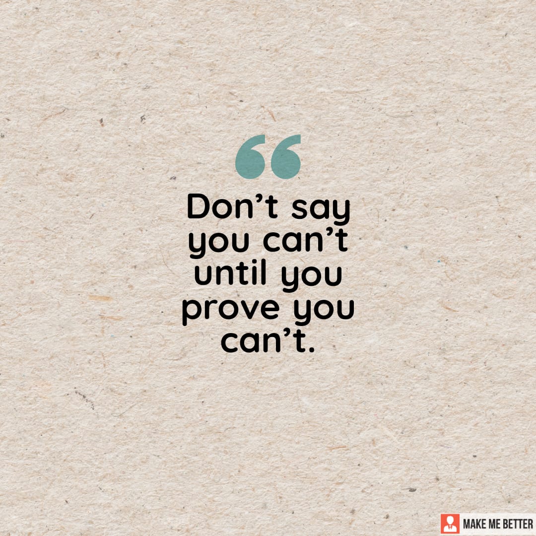 don-t-say-you-can-t-until-you-prove-you-can-t-make-me-better