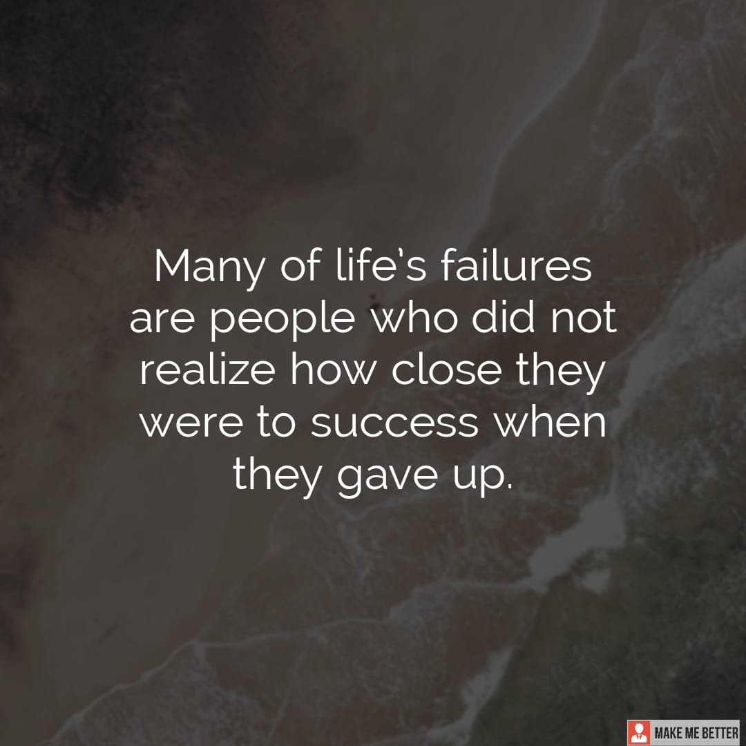 Many of life’s failures are people who did not realize how close they ...